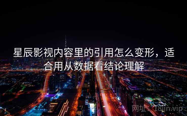 星辰影视内容里的引用怎么变形，适合用从数据看结论理解