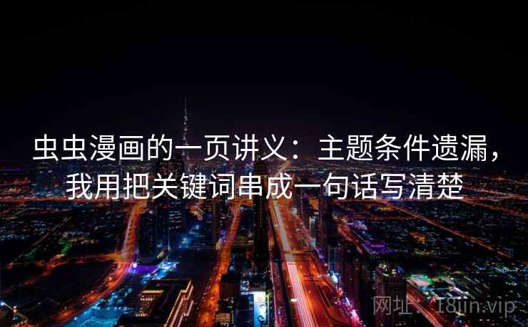 虫虫漫画的一页讲义：主题条件遗漏，我用把关键词串成一句话写清楚